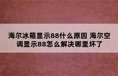 海尔冰箱显示88什么原因 海尔空调显示88怎么解决哪里坏了